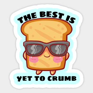 The Best Is Yet To Crumb - Cute Bread Pun Sticker